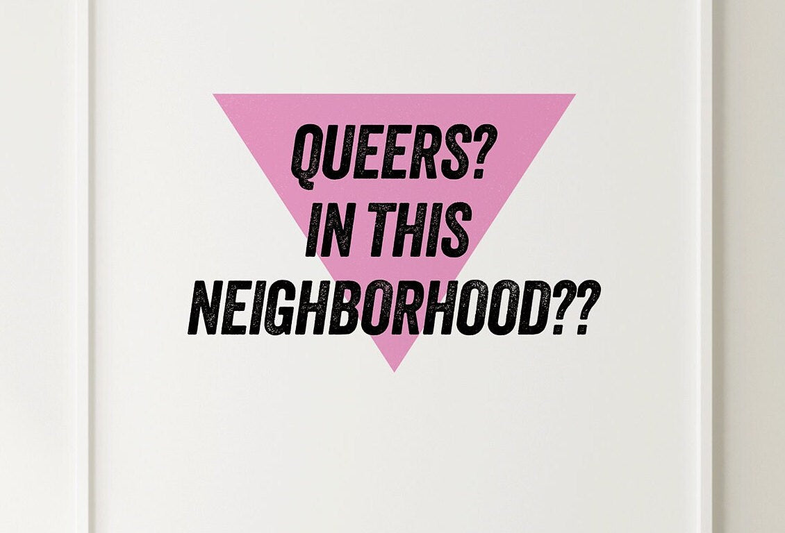 Queers? In this neighborhood?? Print